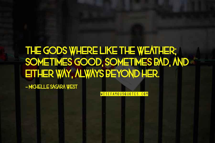 Good Weather Quotes By Michelle Sagara West: The gods where like the weather; sometimes good, Good Weather Quotes By Michelle Sagara West: The gods where like the weather; sometimes good,