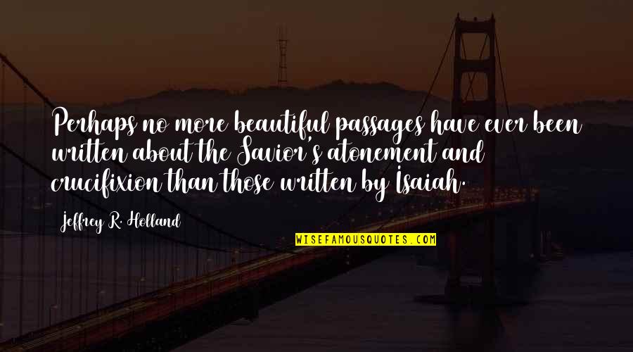 Good Website For Facebook Quotes By Jeffrey R. Holland: Perhaps no more beautiful passages have ever been