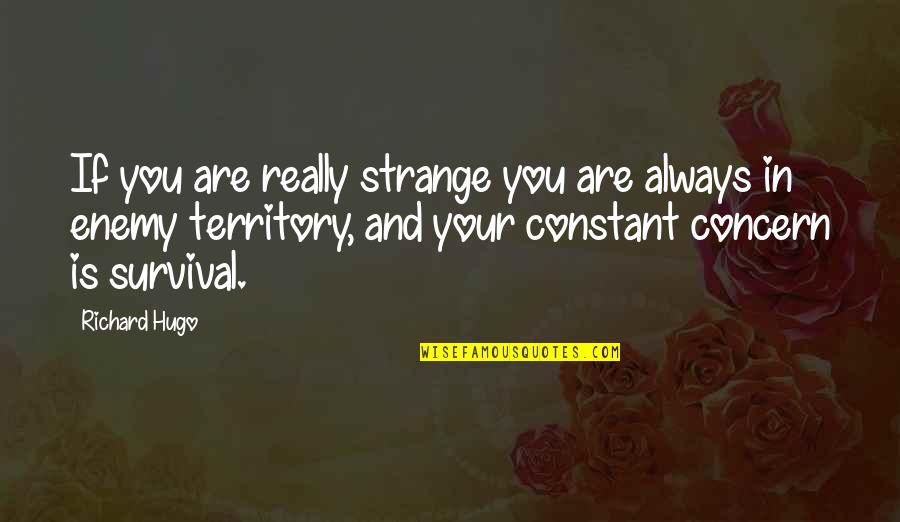 Good Website For Picture Quotes By Richard Hugo: If you are really strange you are always