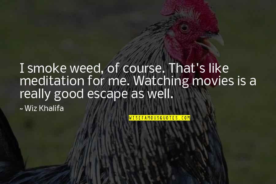 Good Weed Quotes By Wiz Khalifa: I smoke weed, of course. That's like meditation