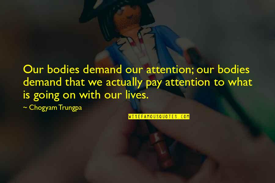 Good Week Ahead Quotes By Chogyam Trungpa: Our bodies demand our attention; our bodies demand