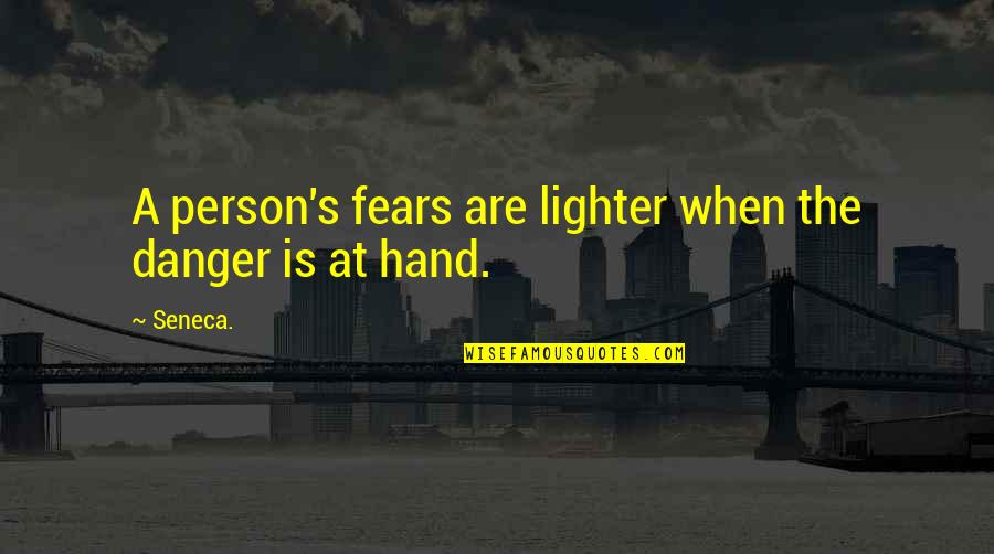 Good Week Inspirational Quotes By Seneca.: A person's fears are lighter when the danger