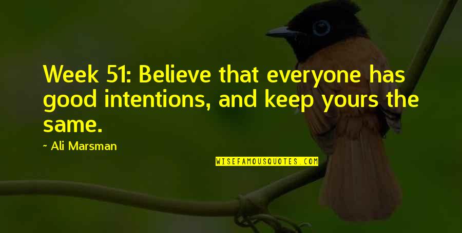 Good Week Quotes By Ali Marsman: Week 51: Believe that everyone has good intentions,