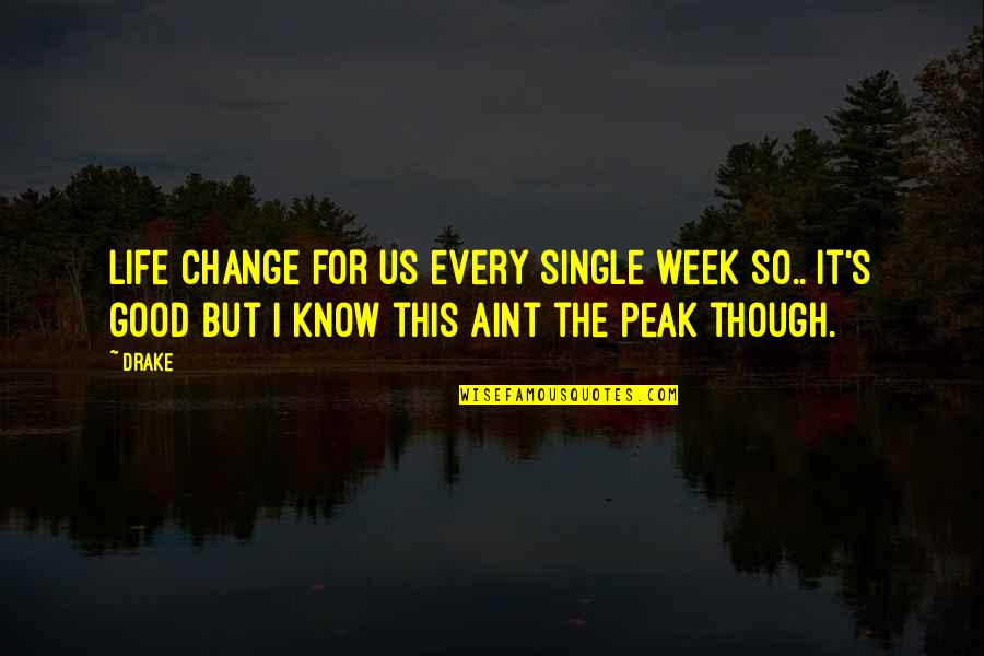 Good Week Quotes By Drake: Life change for us every single week so..