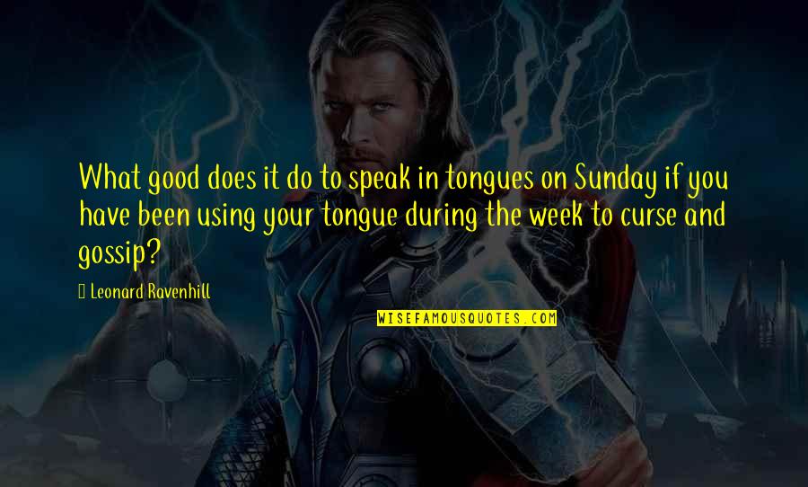 Good Week Quotes By Leonard Ravenhill: What good does it do to speak in