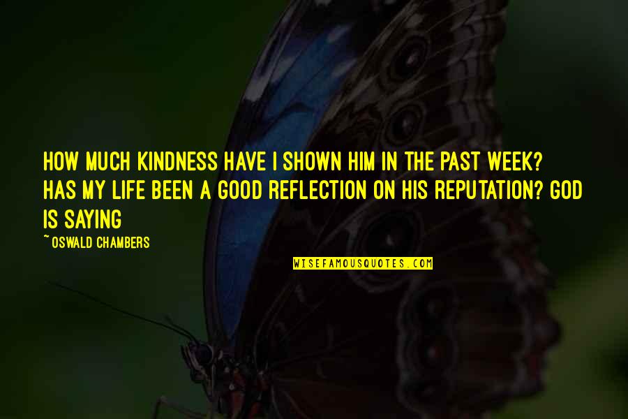 Good Week Quotes By Oswald Chambers: How much kindness have I shown Him in