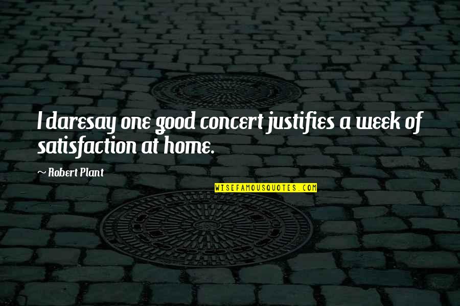 Good Week Quotes By Robert Plant: I daresay one good concert justifies a week
