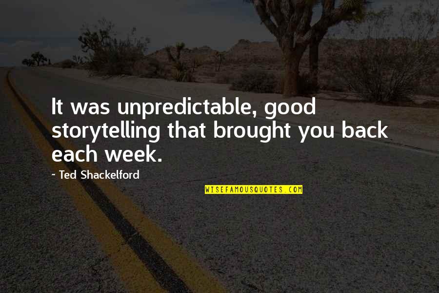 Good Week Quotes By Ted Shackelford: It was unpredictable, good storytelling that brought you