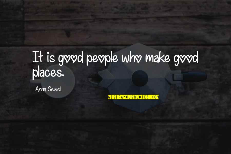 Good Welcoming Quotes By Anna Sewell: It is good people who make good places.