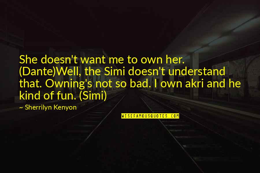 Good Welder Quotes By Sherrilyn Kenyon: She doesn't want me to own her. (Dante)Well,