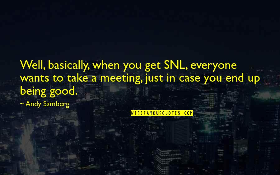 Good Well Being Quotes By Andy Samberg: Well, basically, when you get SNL, everyone wants