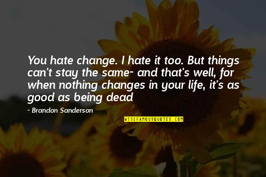 Good Well Being Quotes By Brandon Sanderson: You hate change. I hate it too. But