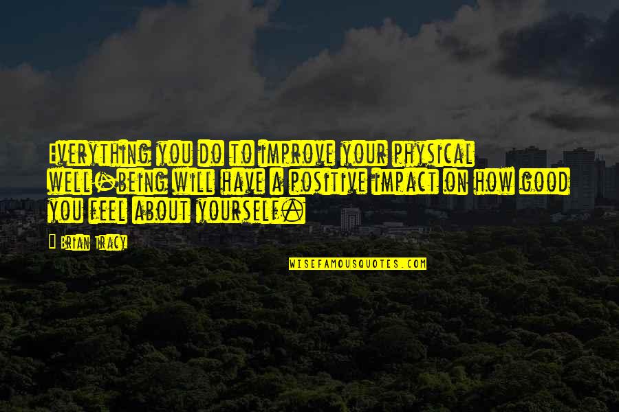 Good Well Being Quotes By Brian Tracy: Everything you do to improve your physical well-being