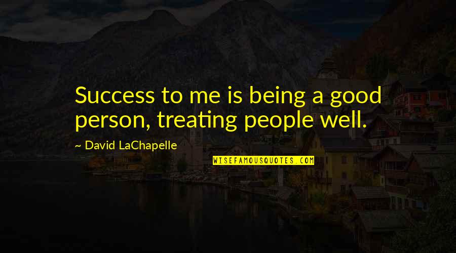 Good Well Being Quotes By David LaChapelle: Success to me is being a good person,