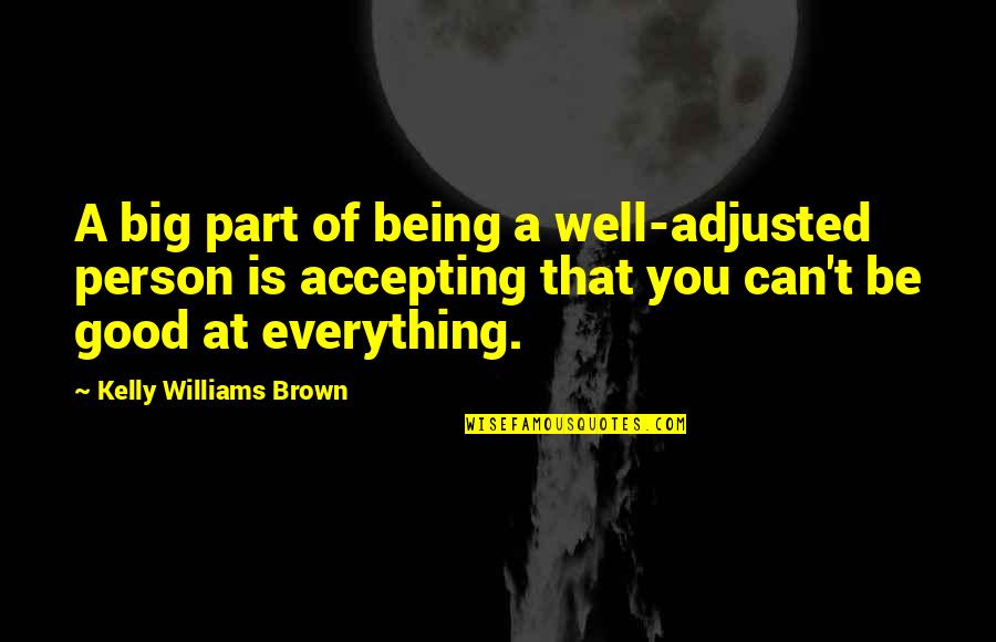 Good Well Being Quotes By Kelly Williams Brown: A big part of being a well-adjusted person