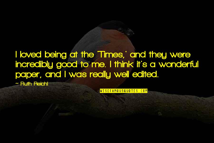 Good Well Being Quotes By Ruth Reichl: I loved being at the 'Times,' and they Good Well Being Quotes By Ruth Reichl: I loved being at the 'Times,' and they