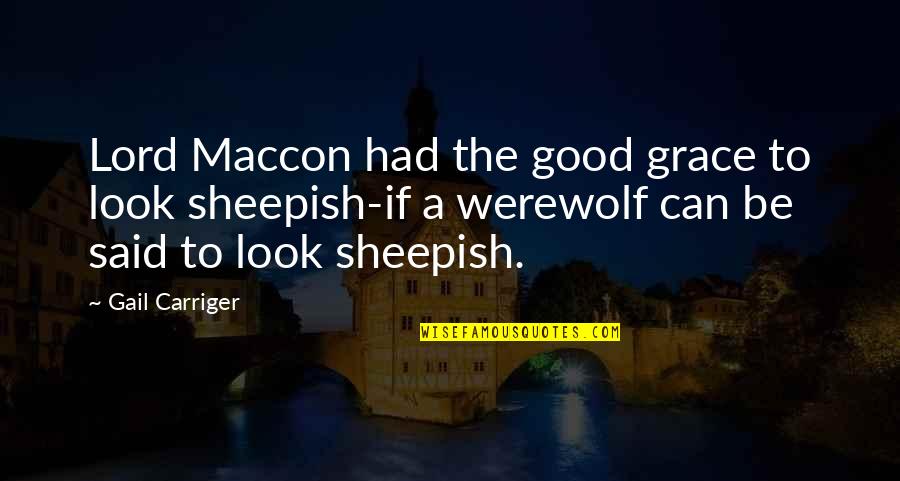 Good Werewolf Quotes By Gail Carriger: Lord Maccon had the good grace to look