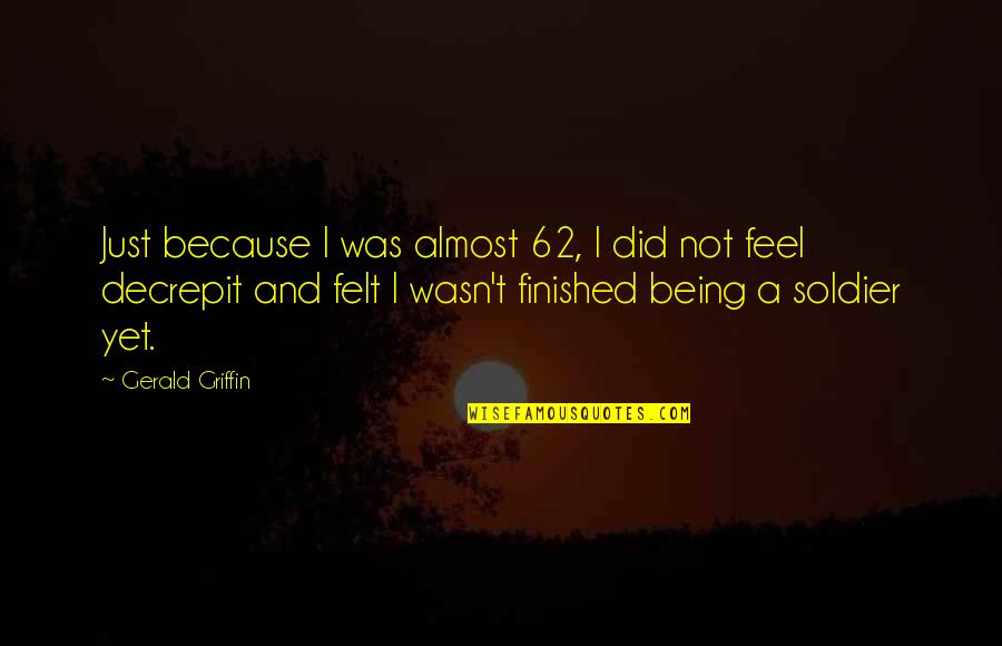Good Whatsapp Bio Quotes By Gerald Griffin: Just because I was almost 62, I did Good Whatsapp Bio Quotes By Gerald Griffin: Just because I was almost 62, I did