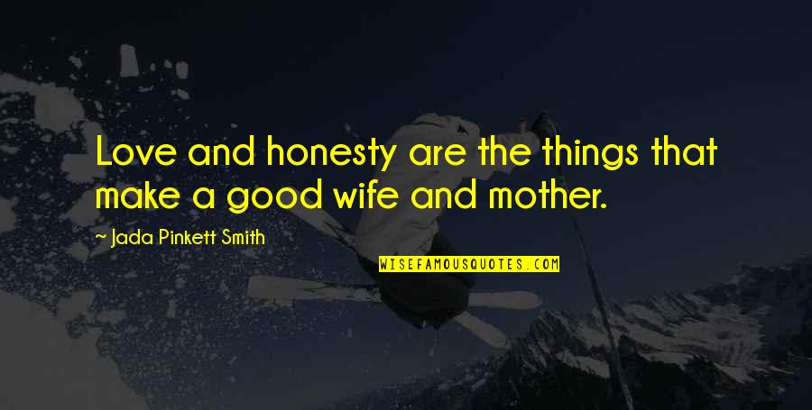 Good Wife And Mother Quotes By Jada Pinkett Smith: Love and honesty are the things that make