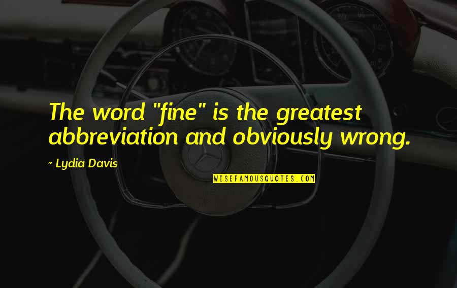 Good Wife And Mother Quotes By Lydia Davis: The word "fine" is the greatest abbreviation and