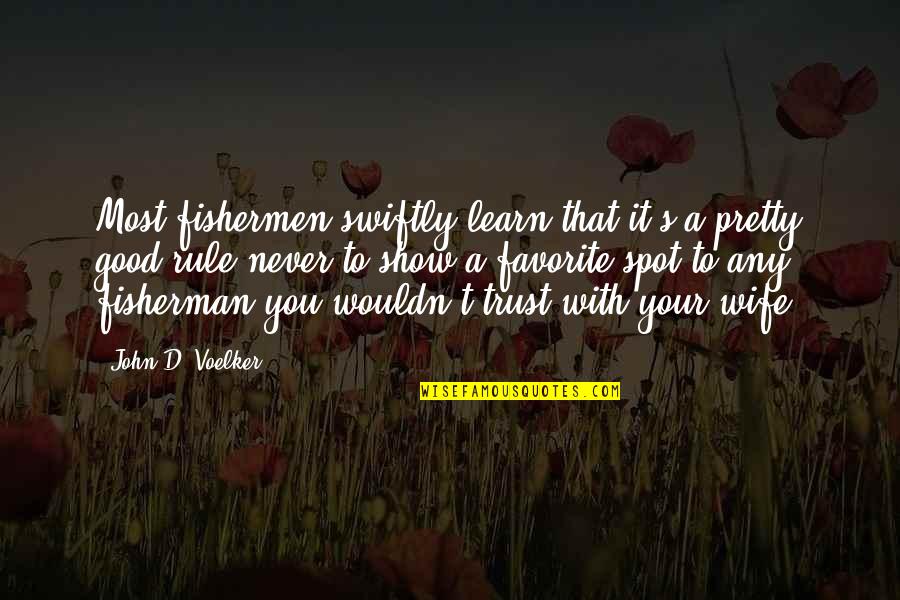 Good Wife Quotes By John D. Voelker: Most fishermen swiftly learn that it's a pretty