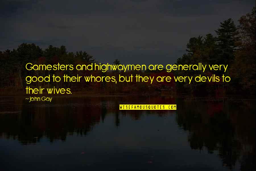 Good Wife Quotes By John Gay: Gamesters and highwaymen are generally very good to