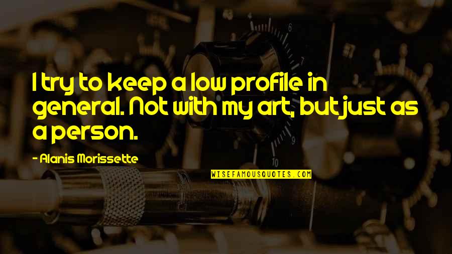 Good Wifey Quotes By Alanis Morissette: I try to keep a low profile in