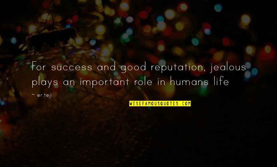 Good Will Gesture Quotes By Er.teji: For success and good reputation, jealous plays an