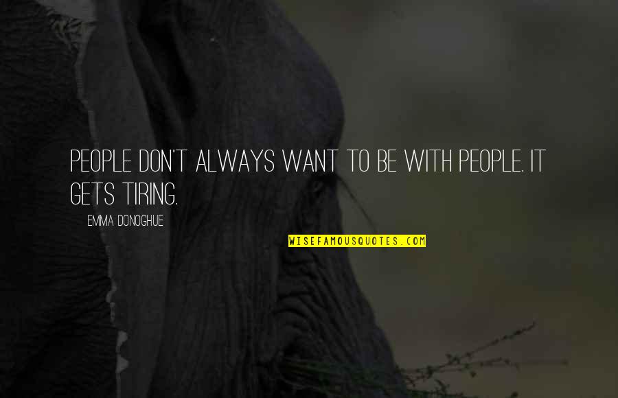 Good Will Hunting Famous Quotes By Emma Donoghue: People don't always want to be with people. Good Will Hunting Famous Quotes By Emma Donoghue: People don't always want to be with people.