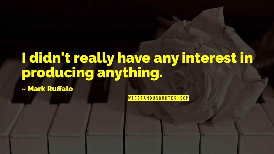 Good Will Hunting Famous Quotes By Mark Ruffalo: I didn't really have any interest in producing Good Will Hunting Famous Quotes By Mark Ruffalo: I didn't really have any interest in producing