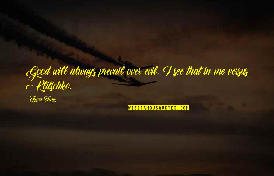 Good Will Prevail Over Evil Quotes By Tyson Fury: Good will always prevail over evil. I see