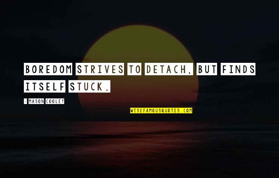 Good Willing Life Quotes By Mason Cooley: Boredom strives to detach, but finds itself stuck.