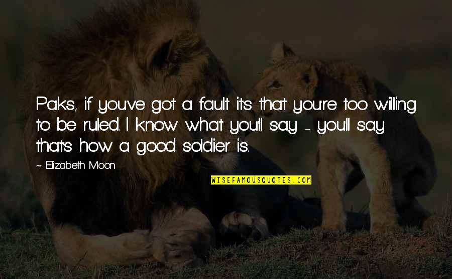 Good Willing Quotes By Elizabeth Moon: Paks, if you've got a fault it's that Good Willing Quotes By Elizabeth Moon: Paks, if you've got a fault it's that