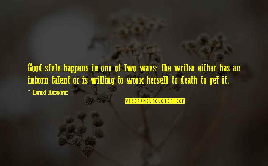 Good Willing Quotes By Haruki Murakami: Good style happens in one of two ways: Good Willing Quotes By Haruki Murakami: Good style happens in one of two ways: