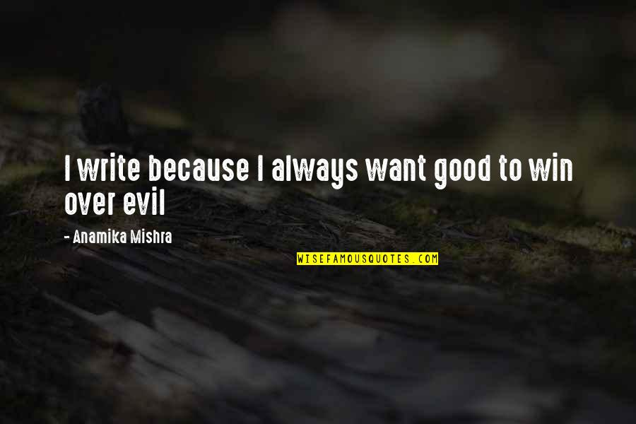 Good Win Over Evil Quotes By Anamika Mishra: I write because I always want good to