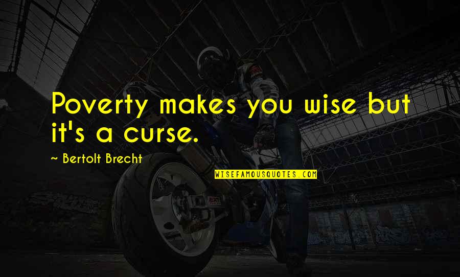 Good Win Over Evil Quotes By Bertolt Brecht: Poverty makes you wise but it's a curse.