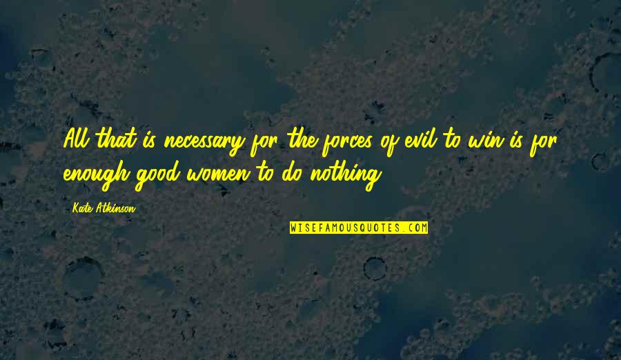 Good Win Over Evil Quotes By Kate Atkinson: All that is necessary for the forces of