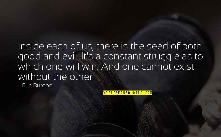 Good Win Quotes By Eric Burdon: Inside each of us, there is the seed Good Win Quotes By Eric Burdon: Inside each of us, there is the seed