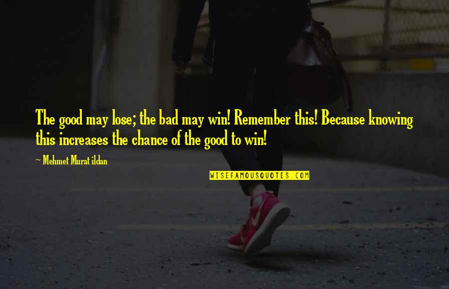 Good Win Quotes By Mehmet Murat Ildan: The good may lose; the bad may win! Good Win Quotes By Mehmet Murat Ildan: The good may lose; the bad may win!