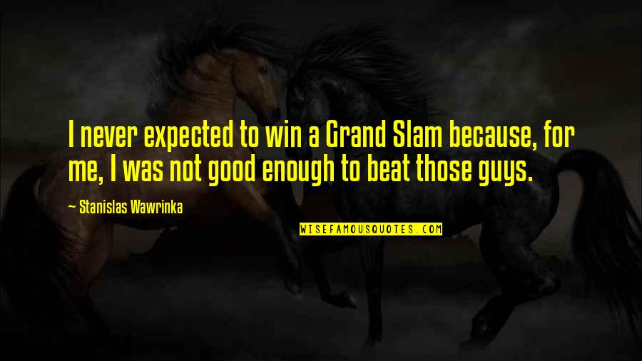 Good Win Quotes By Stanislas Wawrinka: I never expected to win a Grand Slam Good Win Quotes By Stanislas Wawrinka: I never expected to win a Grand Slam