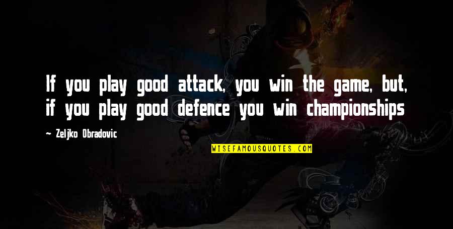 Good Win Quotes By Zeljko Obradovic: If you play good attack, you win the Good Win Quotes By Zeljko Obradovic: If you play good attack, you win the