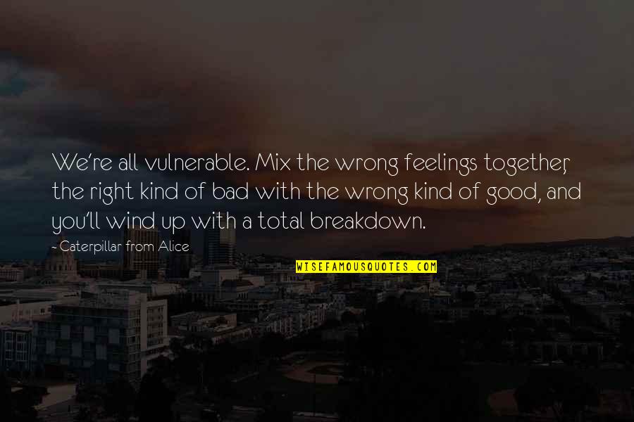 Good Wind Quotes By Caterpillar From Alice: We're all vulnerable. Mix the wrong feelings together,