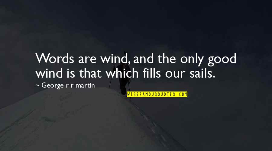 Good Wind Quotes By George R R Martin: Words are wind, and the only good wind