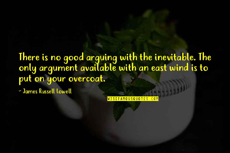 Good Wind Quotes By James Russell Lowell: There is no good arguing with the inevitable.