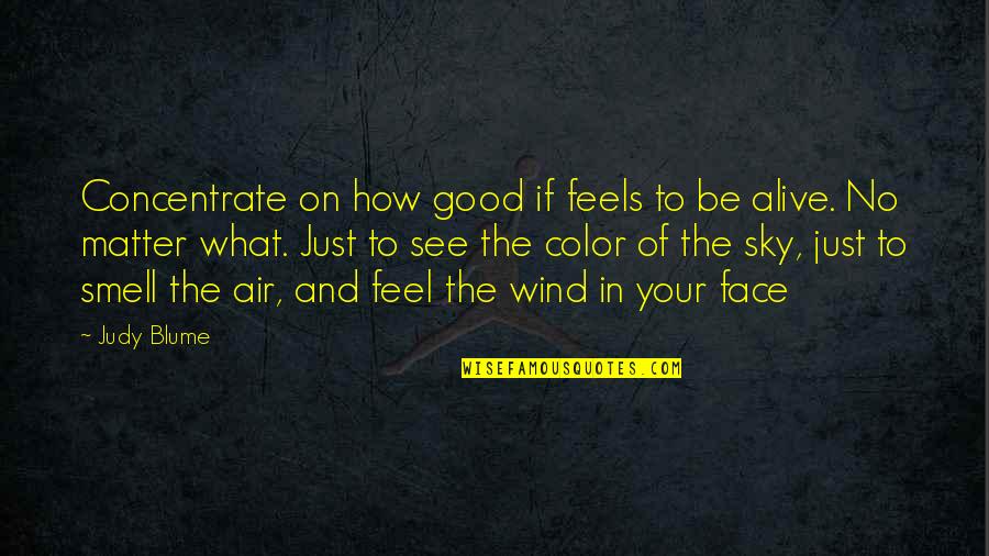 Good Wind Quotes By Judy Blume: Concentrate on how good if feels to be