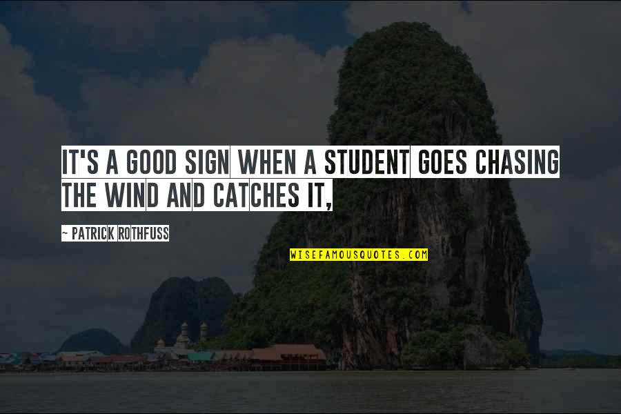 Good Wind Quotes By Patrick Rothfuss: It's a good sign when a student goes