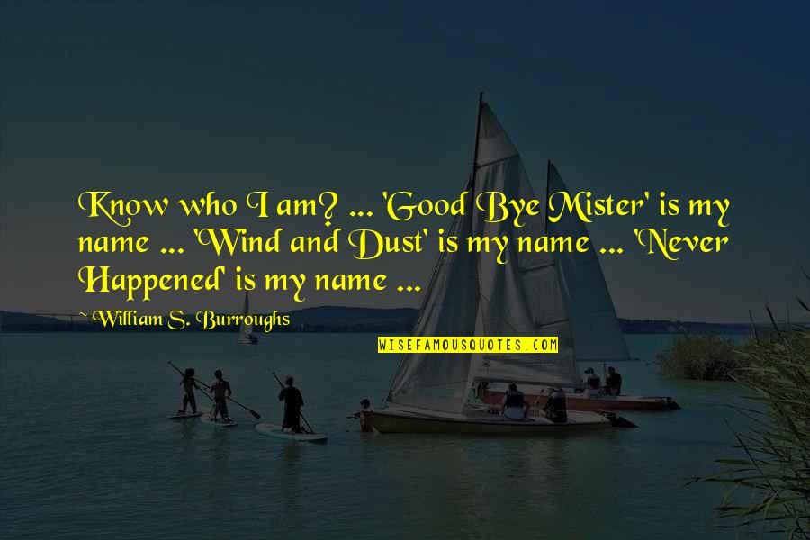 Good Wind Quotes By William S. Burroughs: Know who I am? ... 'Good Bye Mister'