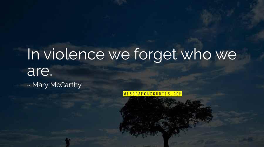 Good Wine And Food Quotes By Mary McCarthy: In violence we forget who we are.