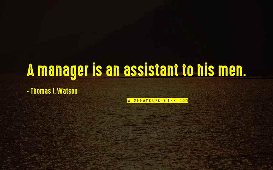 Good Wine And Food Quotes By Thomas J. Watson: A manager is an assistant to his men.