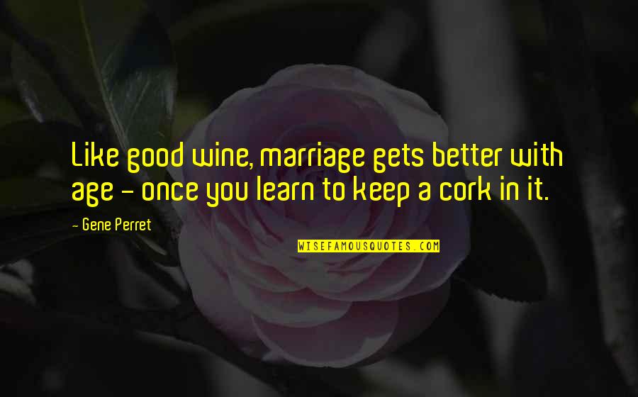 Good Wine Funny Quotes By Gene Perret: Like good wine, marriage gets better with age